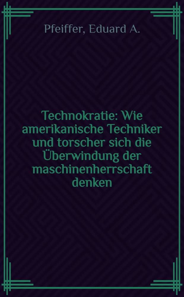 Technokratie : Wie amerikanische Techniker und torscher sich die Überwindung der maschinenherrschaft denken