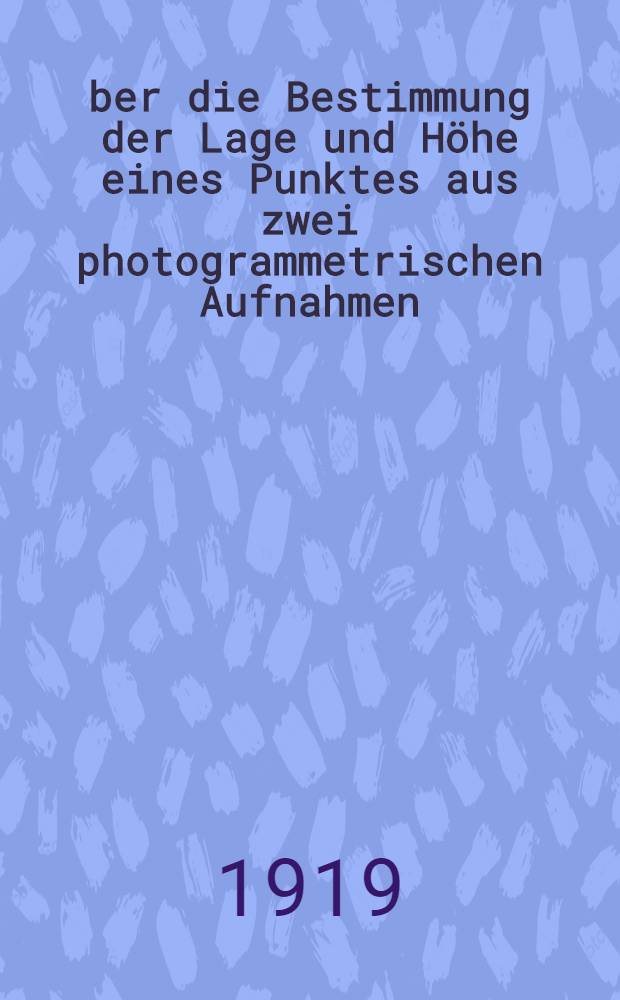 &Uuml;ber die Bestimmung der Lage und H&ouml;he eines Punktes aus zwei photogrammetrischen Aufnahmen