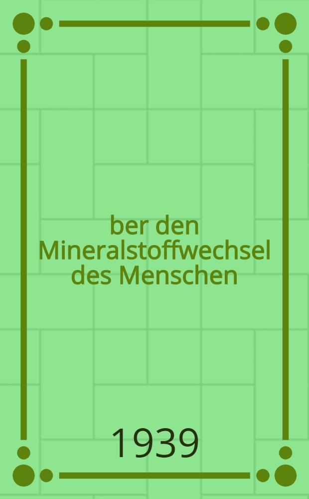 Über den Mineralstoffwechsel des Menschen : Die Wirkung der Mineralwasser von Bad Nenndorf : Bad Oeyenhausen und Pyrmont auf den Säure-Basenhaushalt und die Calcium-und Phosphorausscheidung : Inaug.-Diss. zur Erlangung der zahnärztlichen Doktorrwürde der ... Friedrich-Schiller-Univ. Jena