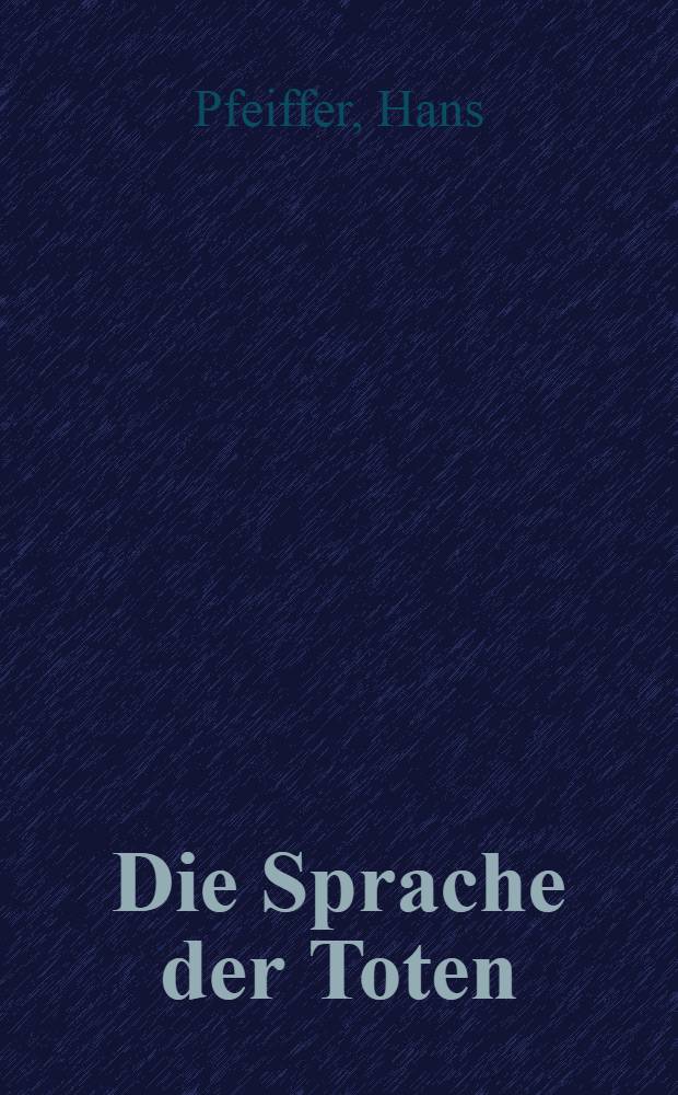 Die Sprache der Toten : Die Gerichtsmedizin im Dienste der Wahrheit : Ein Bericht
