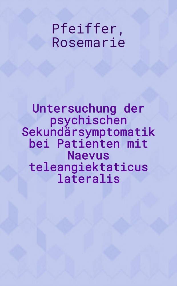 Untersuchung der psychischen Sekundärsymptomatik bei Patienten mit Naevus teleangiektaticus lateralis : Inaug.-Diss