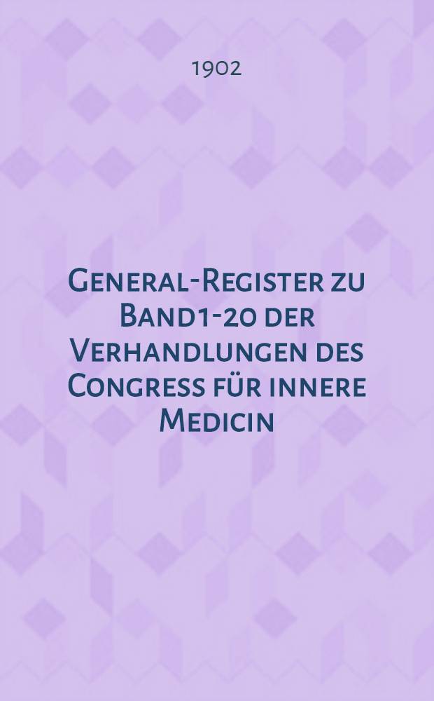 General-Register zu Band 1-20 der Verhandlungen des Congress für innere Medicin