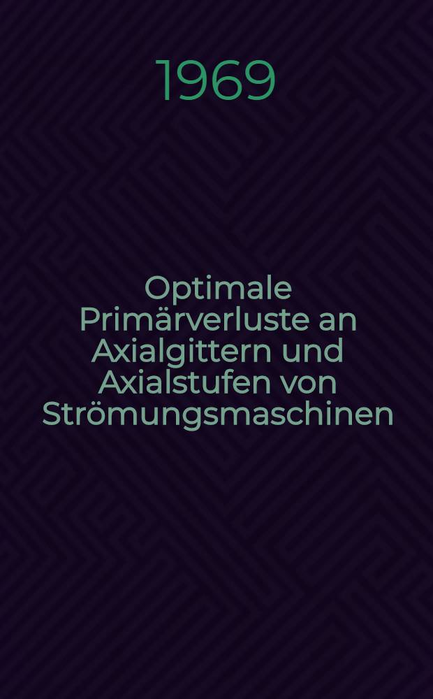 Optimale Prim&auml;rverluste an Axialgittern und Axialstufen von Str&ouml;mungsmaschinen