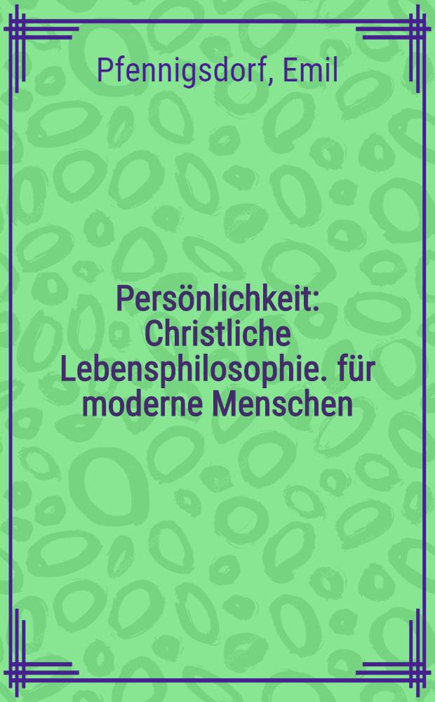 Persönlichkeit : Christliche Lebensphilosophie. für moderne Menschen