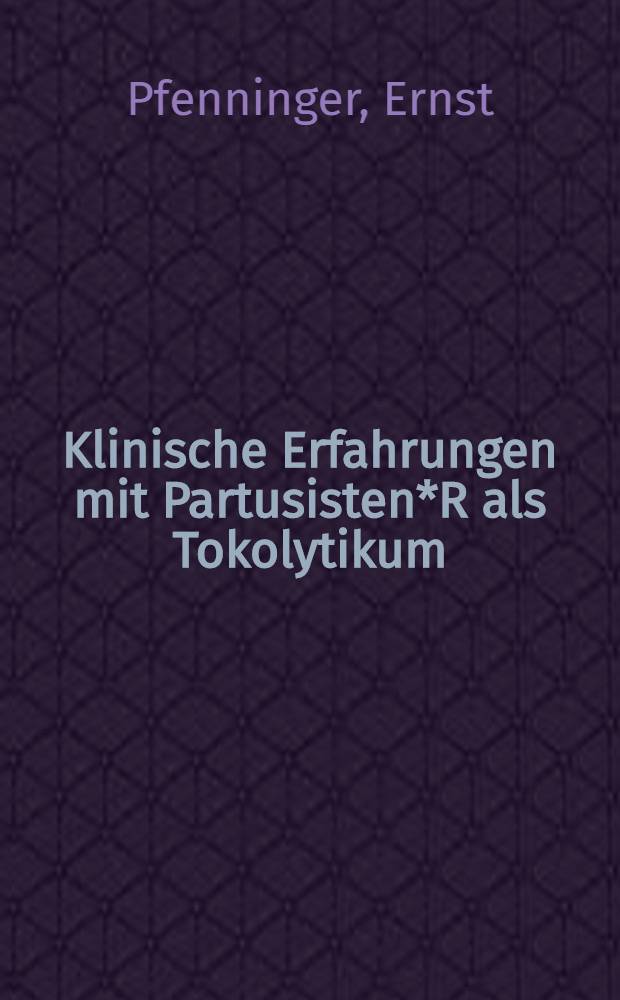 Klinische Erfahrungen mit Partusisten*R als Tokolytikum : Inaug.-Diss. ... der Med. Fak. der ... Univ. Erlangen-Nürnberg vorgelegt