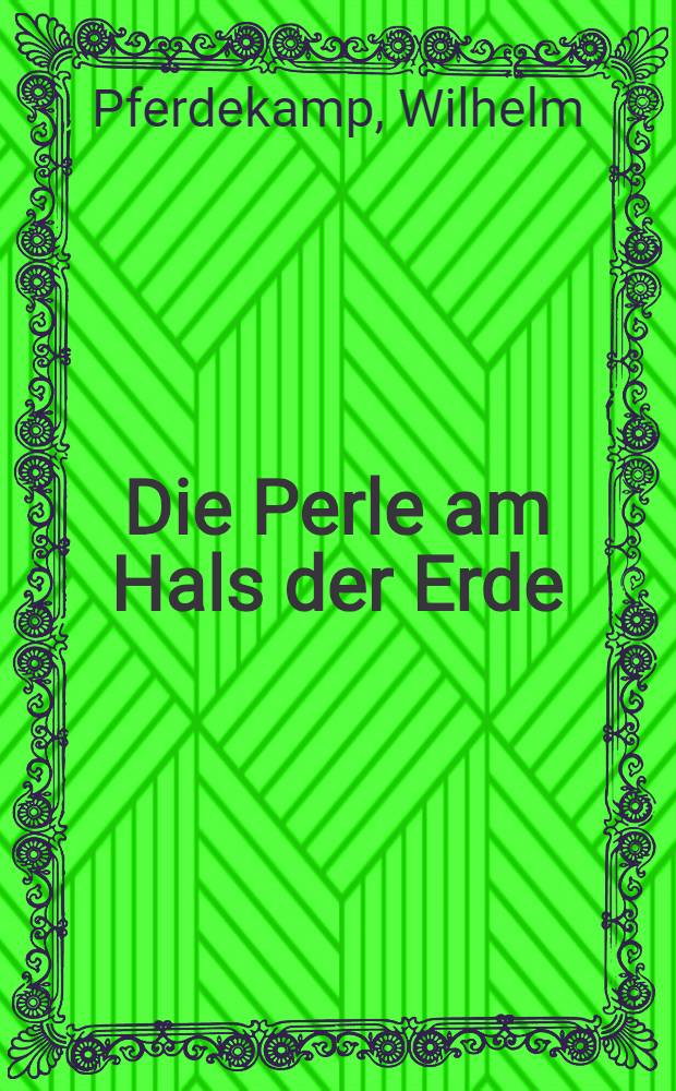 Die Perle am Hals der Erde : Roman einer Reise