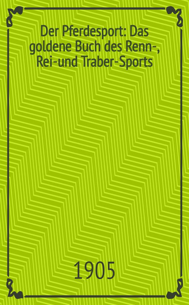 Der Pferdesport : Das goldene Buch des Renn-, Reit- und Traber-Sports