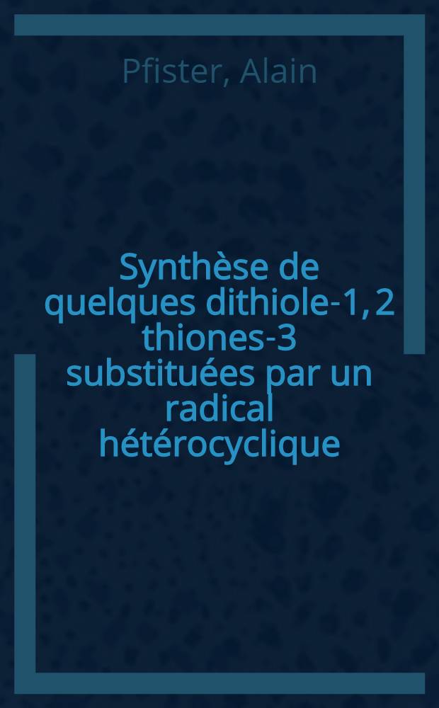 Synth&egrave;se de quelques dithiole-1, 2 thiones-3 substitu&eacute;es par un radical h&eacute;t&eacute;rocyclique : Th&egrave;se pr&eacute;sent&eacute;e &agrave; ... l'Univ. de Caen ..