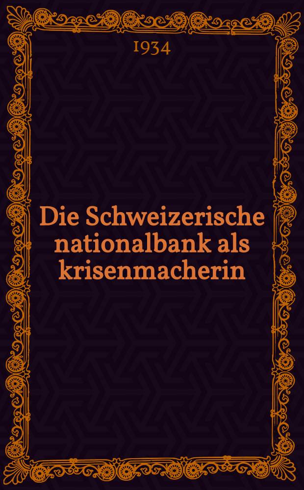 Die Schweizerische nationalbank als krisenmacherin : Das vernichtende Ergebnis einer Untersuchung ihrer Geschäftsberichte, mit einer Darstellung der Bedeutung des Wechselkurses für unsern Aussenhandel