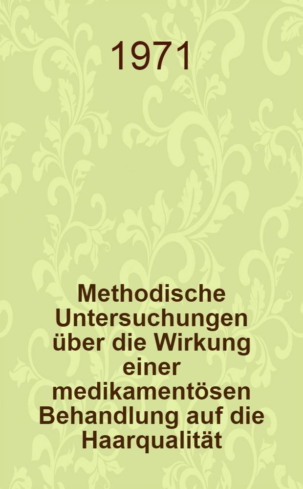 Methodische Untersuchungen &uuml;ber die Wirkung einer medikament&ouml;sen Behandlung auf die Haarqualit&auml;t : Inaug.-Diss. ... der Med. Fak. der ... Univ. zu T&uuml;bingen