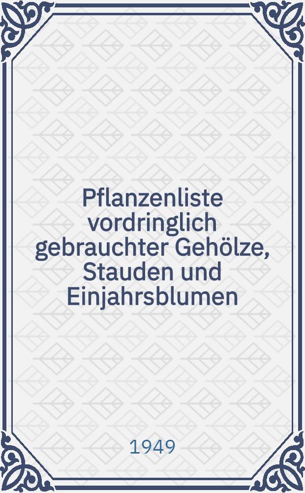 Pflanzenliste vordringlich gebrauchter Geh&ouml;lze, Stauden und Einjahrsblumen : Zusgest. von der Abteilung Gartenbau der DLG, Berlin