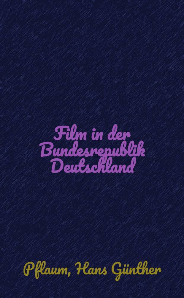 Film in der Bundesrepublik Deutschland : Der neue dt. Film, Herkunft, gegenwärtige Situation : Ein Handbuch