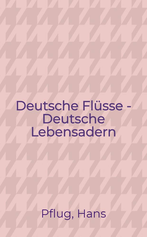 Deutsche Flüsse - Deutsche Lebensadern