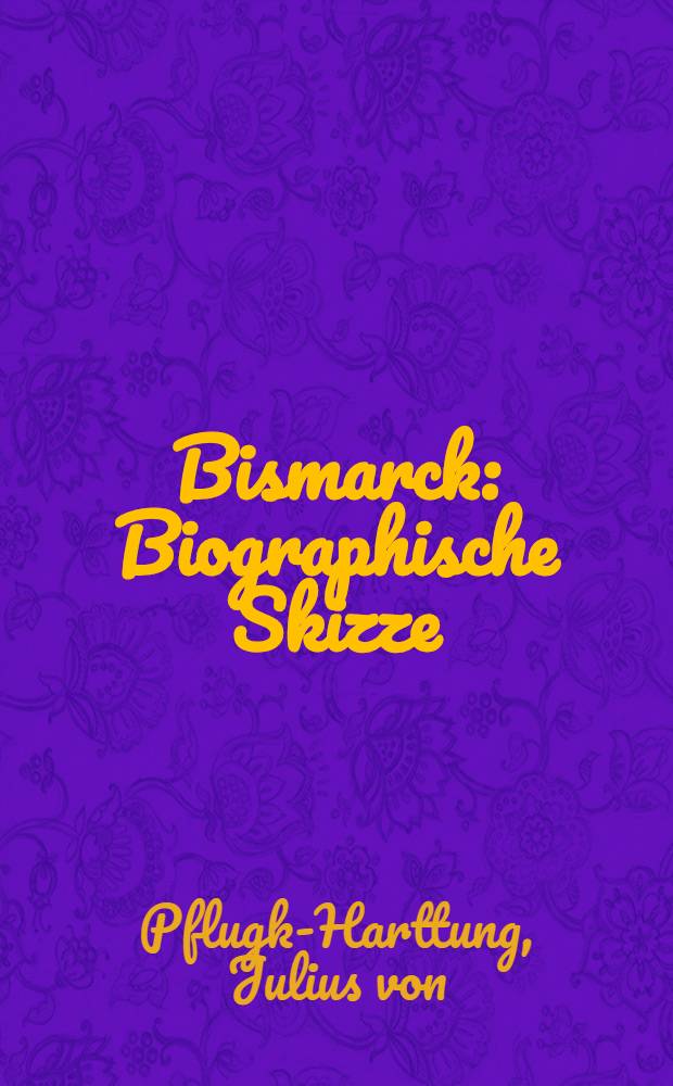 Bismarck : Biographische Skizze
