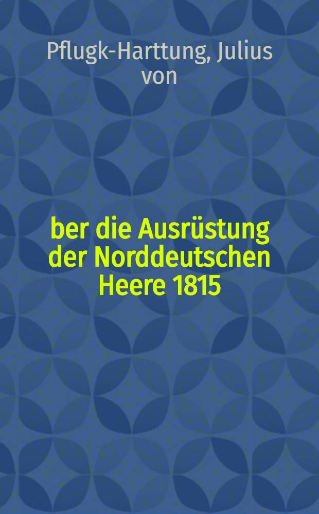 &Uuml;ber die Ausr&uuml;stung der Norddeutschen Heere 1815