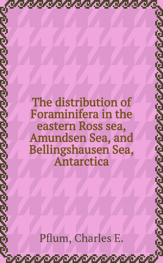 The distribution of Foraminifera in the eastern Ross sea, Amundsen Sea, and Bellingshausen Sea, Antarctica : A thesis submitted to the Graduate school of Florida state univ. ..