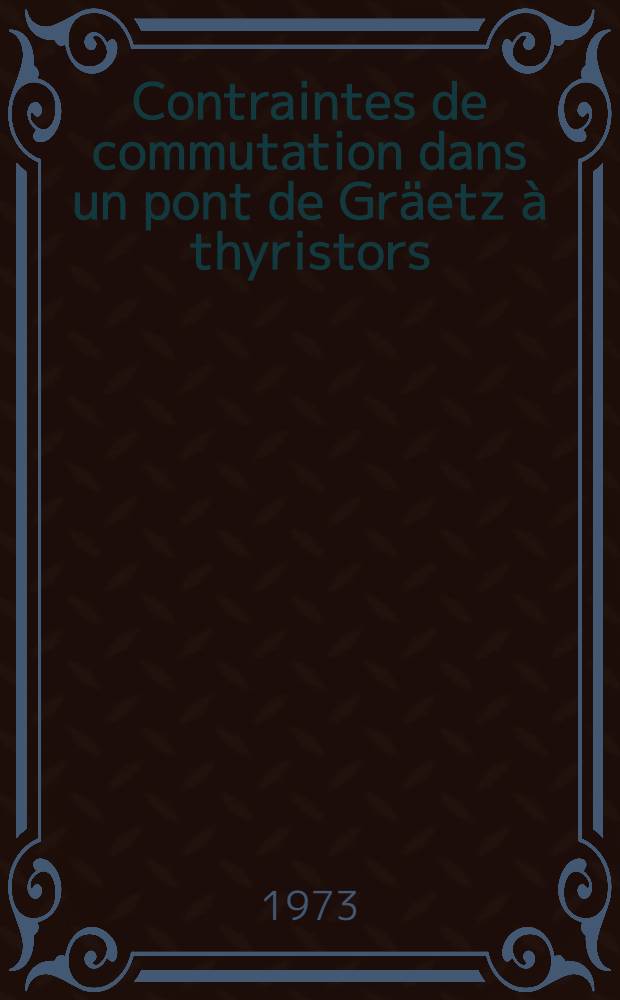Contraintes de commutation dans un pont de Gräetz à thyristors : Thèse prés. à la Fac. des sciences de l'Univ. de Basançon ..