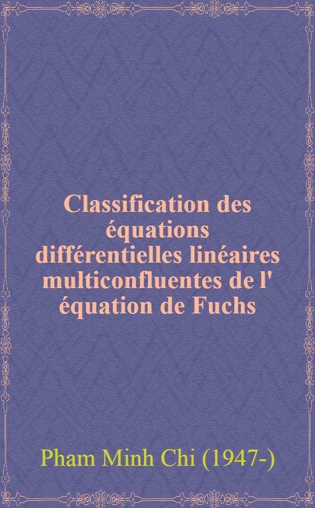 Classification des équations différentielles linéaires multiconfluentes de l' équation de Fuchs : Thèse ... prés. à l'Univ. Paris VI