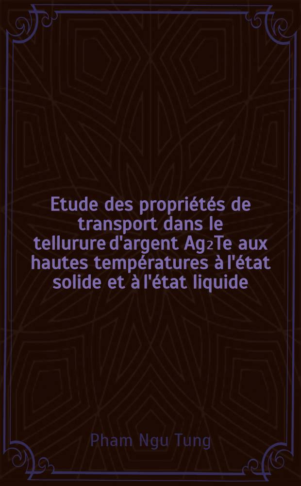 Etude des propriétés de transport dans le tellurure d'argent Ag₂Te aux hautes températures à l'état solide et à l'état liquide : 1-re thèse ... prés. à la Fac. des sciences d'Orsay, Univ. de Paris ..