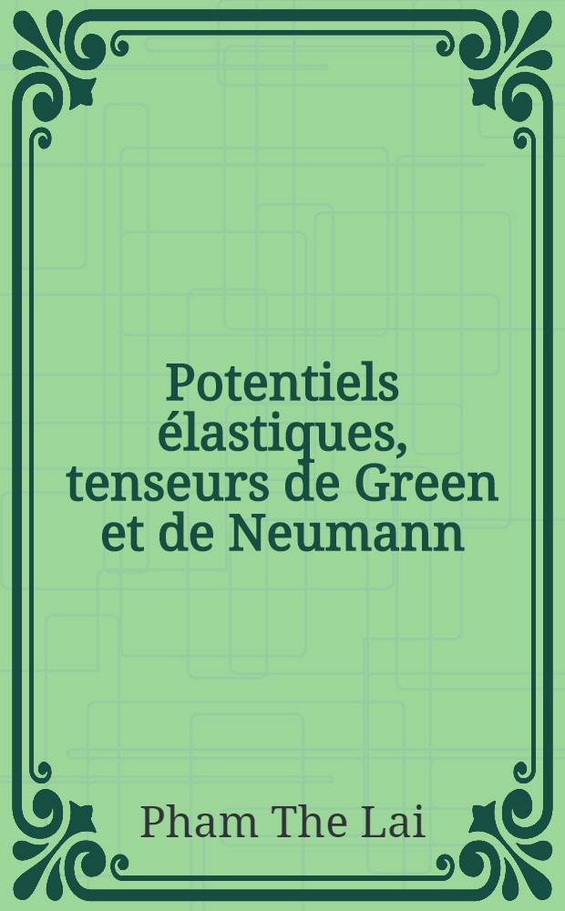 Potentiels élastiques, tenseurs de Green [et de Neumann] : Article principal recouvrant en partie la thèse ... présentée à la Faculté des sciences de Paris