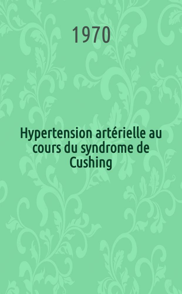 Hypertension artérielle au cours du syndrome de Cushing : À propos de 70 observations : Thèse ..