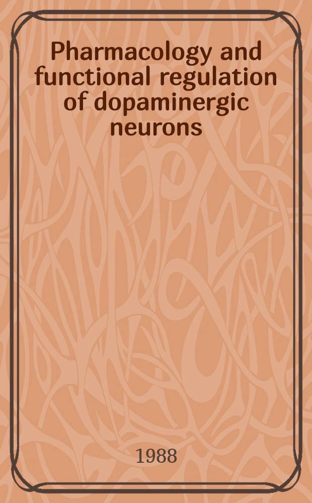 Pharmacology and functional regulation of dopaminergic neurons : Proc. of a Satellite symp. of the IUPHAR 10th Intern. congr. of pharmacology, 31 Aug. 2 Sept. 1987