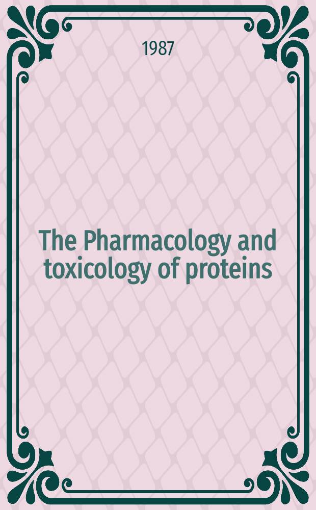 The Pharmacology and toxicology of proteins : Proc. of a. Cetus-UCLA symp. held at Lake Tahoe, Calif., Febr. 21-27, 1987