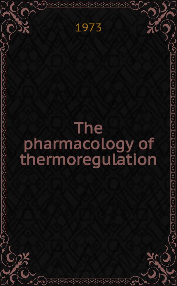 The pharmacology of thermoregulation : Proceedings of a satellite symposium held in conjunction with the Fifth Intern. congr. on pharmacology, San Francisco, July 23-28, 1972