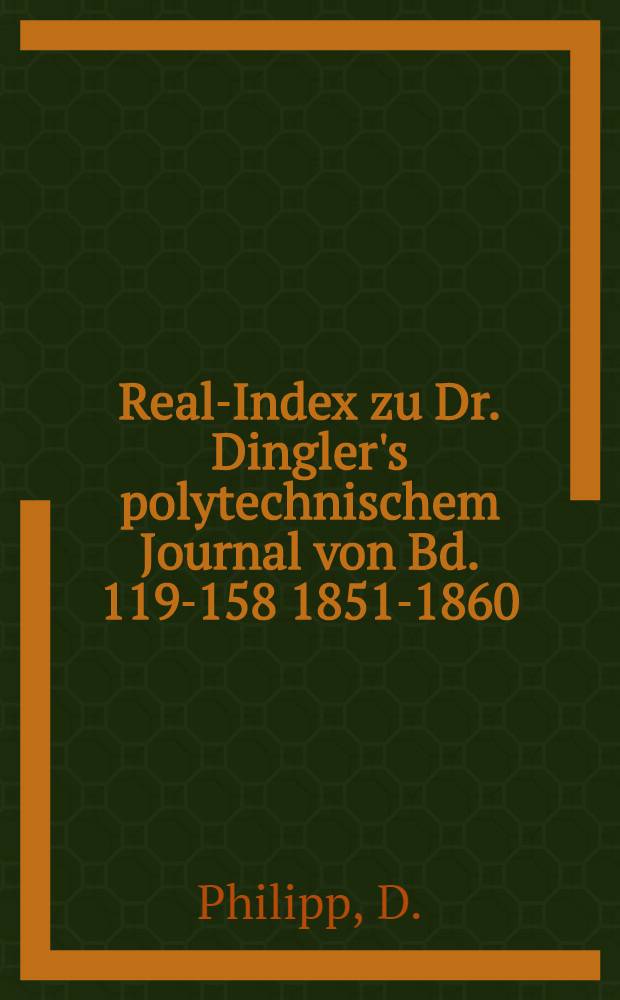Real-Index zu Dr. Dingler's polytechnischem Journal von Bd. 119-158 [1851-1860]