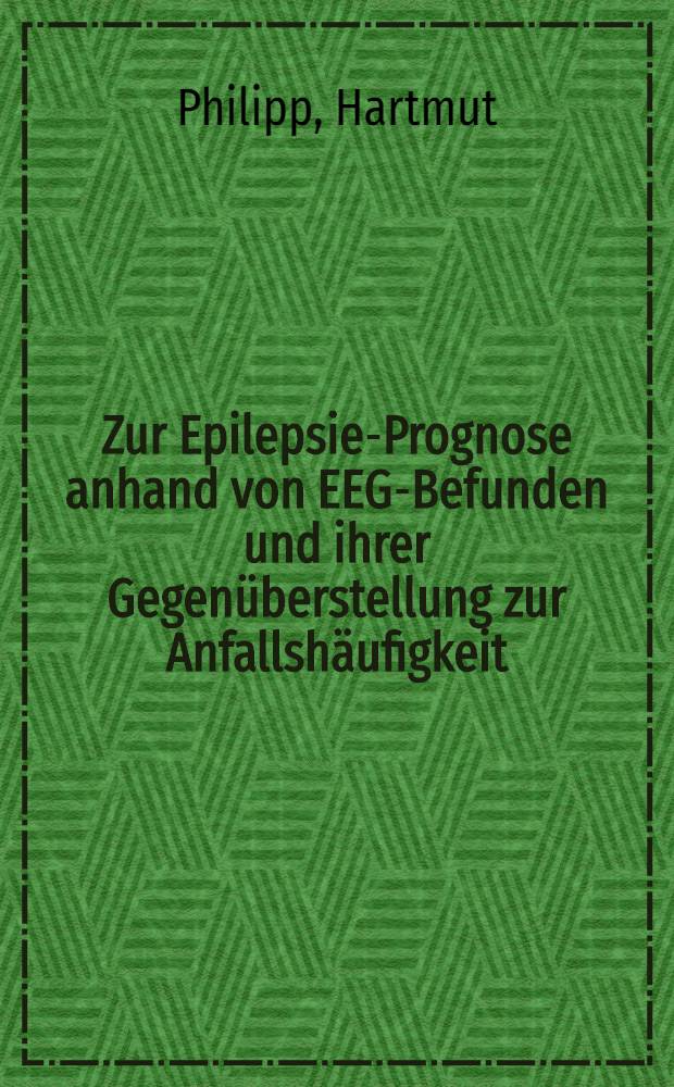 Zur Epilepsie-Prognose anhand von EEG-Befunden und ihrer Gegenüberstellung zur Anfallshäufigkeit : Inaug.-Diss