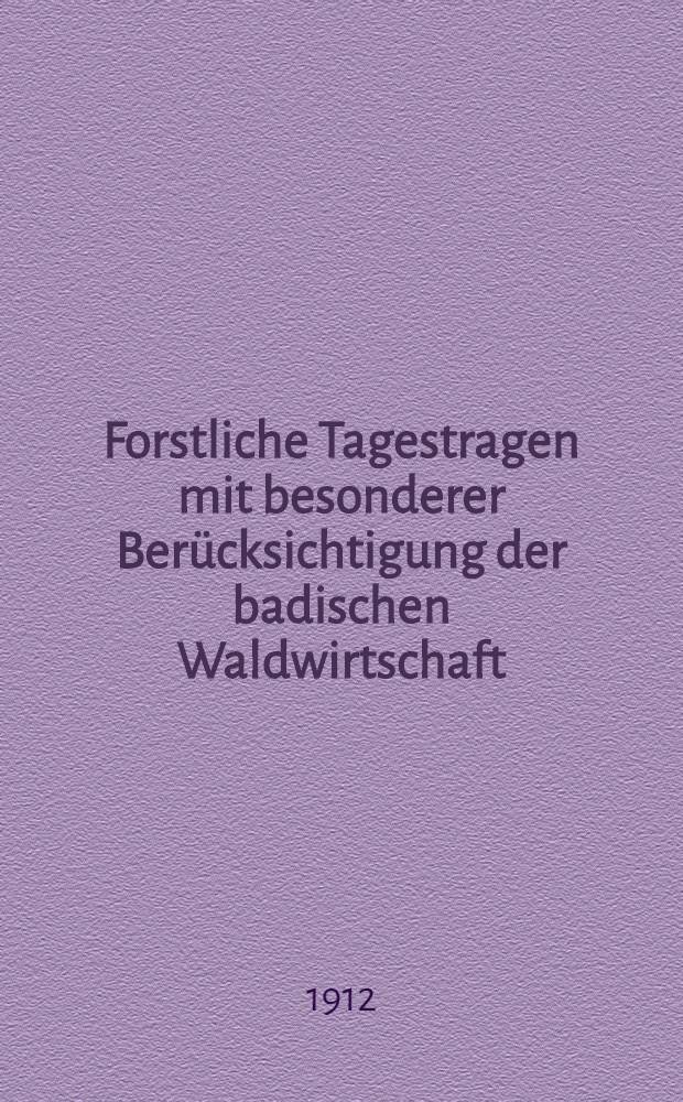 Forstliche Tagestragen mit besonderer Ber&uuml;cksichtigung der badischen Waldwirtschaft
