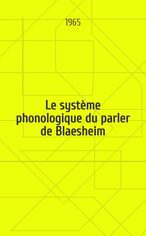 Le système phonologique du parler de Blaesheim : Étude synchronique et diachronique : Thèse principiale ... présentée à la Faculté des sciences humaines de l"univ. de Paris