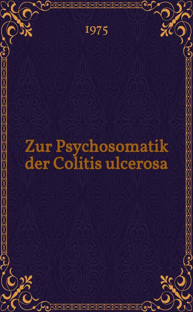 Zur Psychosomatik der Colitis ulcerosa : Ein Beitrag zur Ursachenforschung : Inaug.-Diss. ... der Med. Fak. der ... Univ. Mainz ..
