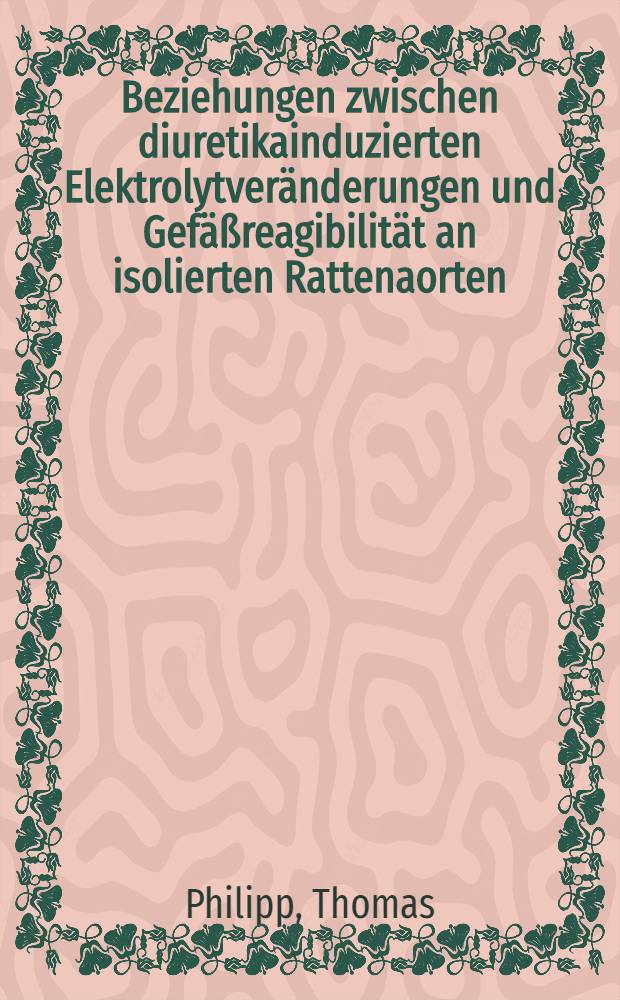 Beziehungen zwischen diuretikainduzierten Elektrolytveränderungen und Gefäßreagibilität an isolierten Rattenaorten : Inaug.-Diss. ... der Med. Fak. der ... Univ. Mainz
