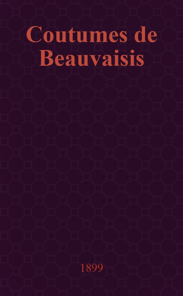 Coutumes de Beauvaisis : Texte critique publié avec une introduction, un glossaire et une table analytique : T. 1-2