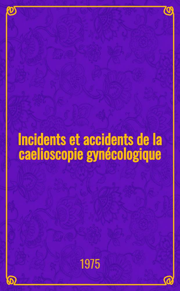 Incidents et accidents de la caelioscopie gynécologique : À propos de 1379 cas : Thèse ..