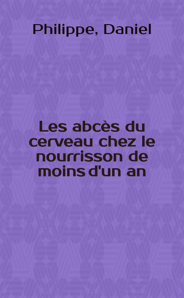 Les abcès du cerveau chez le nourrisson de moins d'un an : À propos d'un cas : Thèse ..