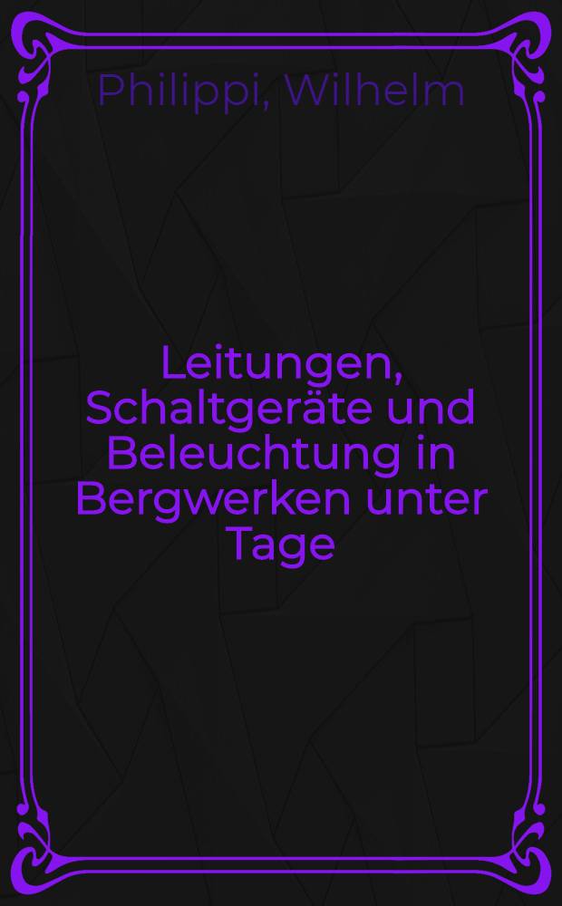 Leitungen, Schaltger&auml;te und Beleuchtung in Bergwerken unter Tage
