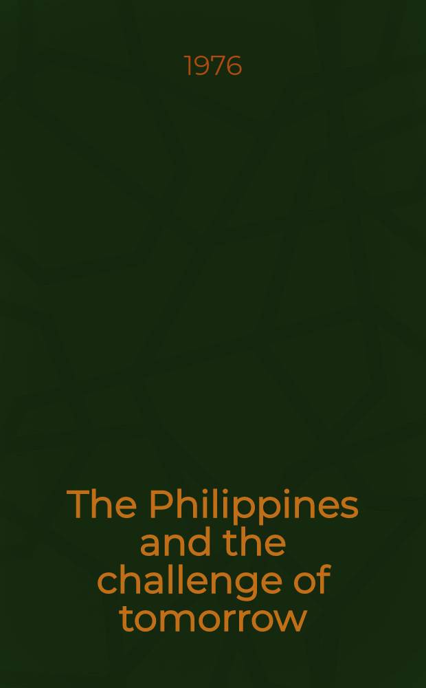 The Philippines and the challenge of tomorrow : Papers of the Eighth Tagaytay student leader seminar, Villa Adelaida, Mar. 28 - Apr. 3, 1976