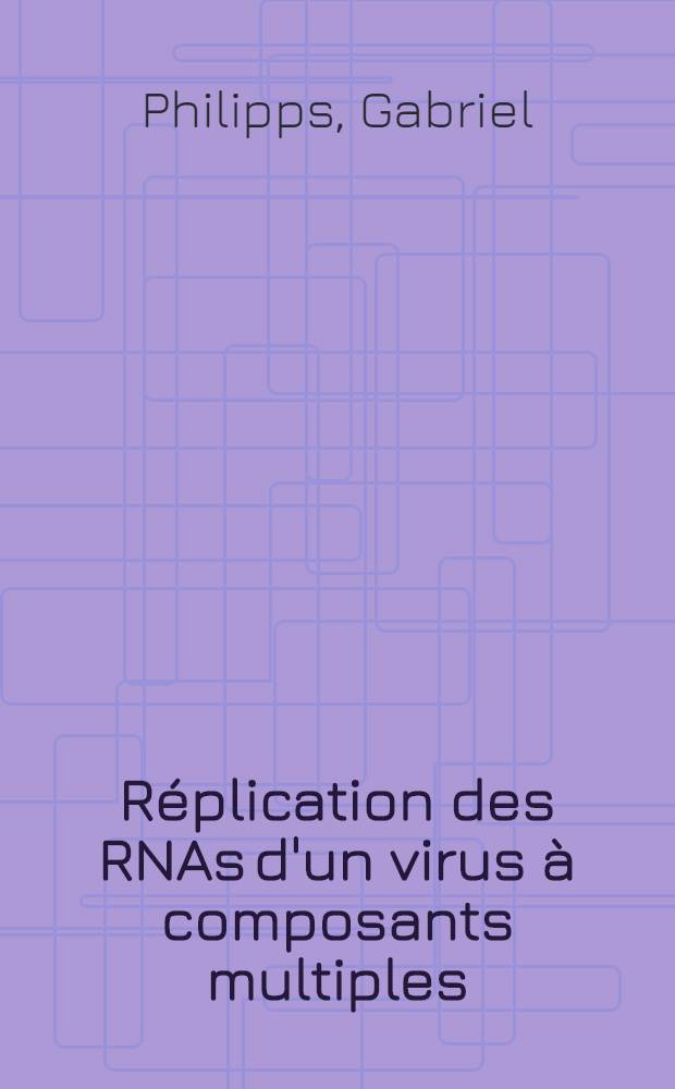 Réplication des RNAs d'un virus à composants multiples: le virus de la mosaïque du brome : Thèse prés. à l'Univ. Louis-Pasteur de Strasbourg ..