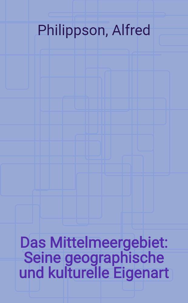 Das Mittelmeergebiet : Seine geographische und kulturelle Eigenart