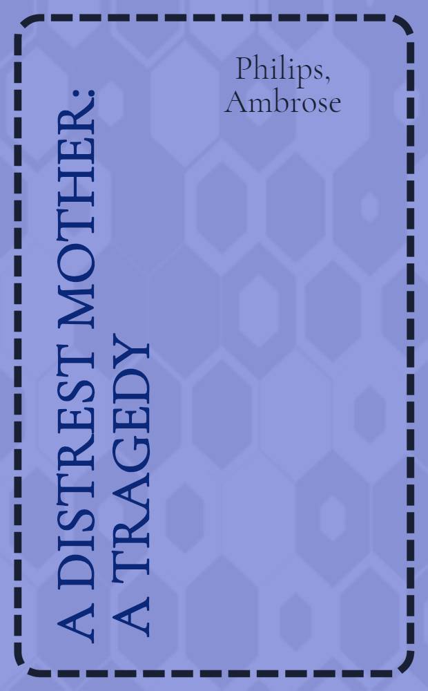 A distrest mother : A tragedy