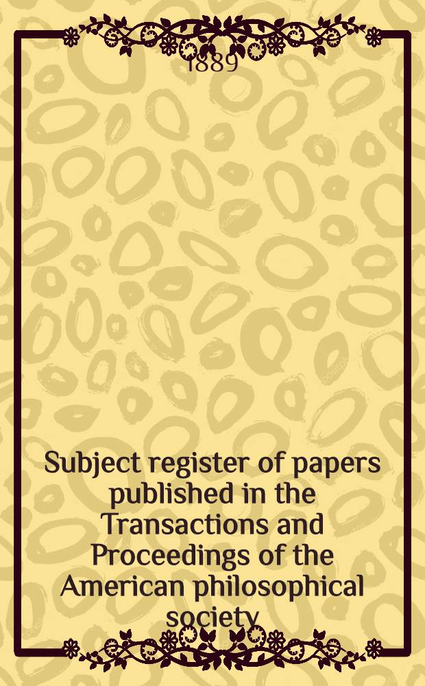 Subject register of papers published in the Transactions and Proceedings of the American philosophical society