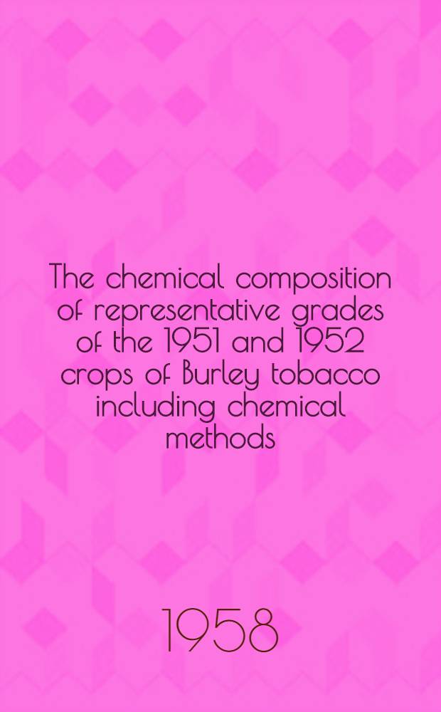 The chemical composition of representative grades of the 1951 and 1952 crops of Burley tobacco including chemical methods