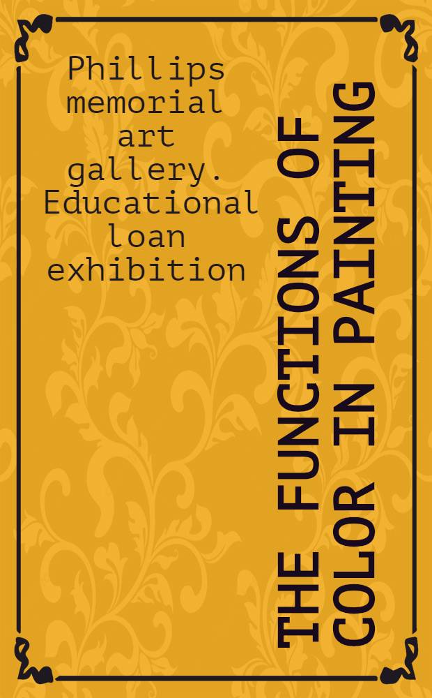 The functions of color in painting : An educational loan exhibition. February 16 to March 23, 1941