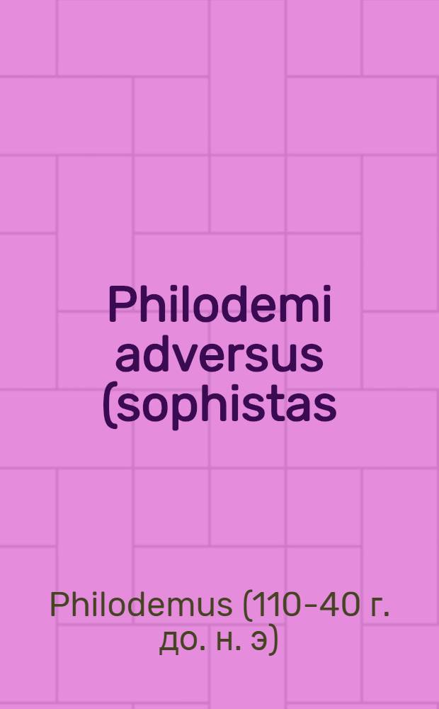 Philodemi adversus (sophistas) e papyro Herculanensi 1005 in lucem protulit