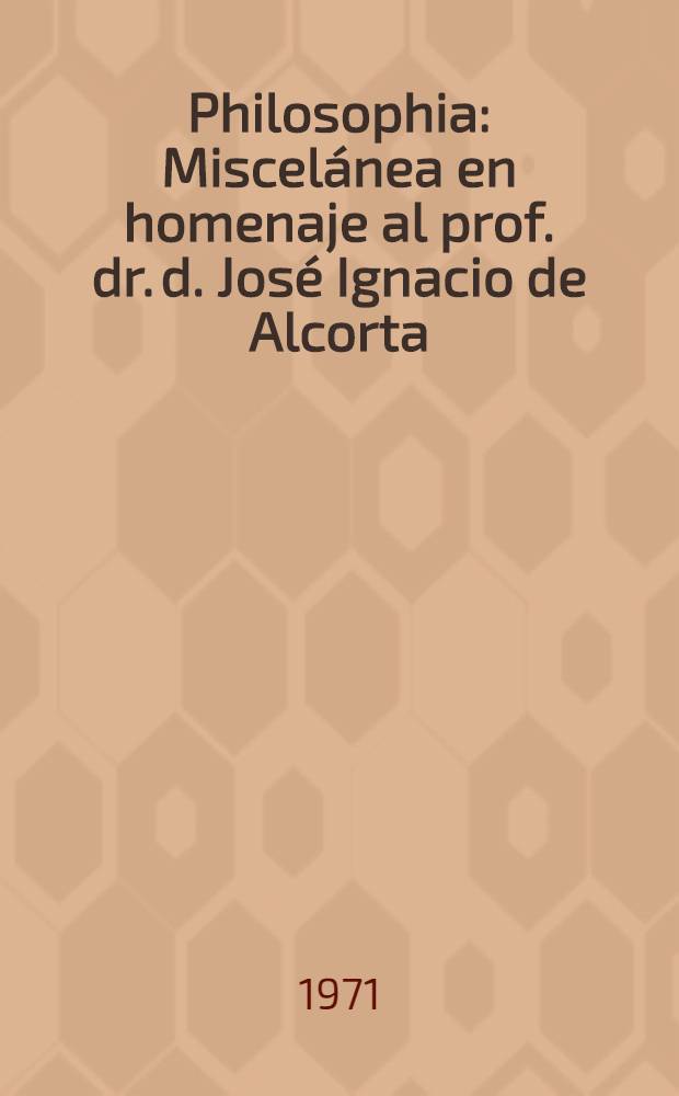 Philosophia : Miscelánea en homenaje al prof. dr. d. José Ignacio de Alcorta