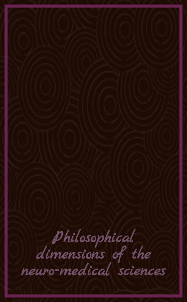 Philosophical dimensions of the neuro-medical sciences : Proceedings of the Second Trans-disciplinary symposium on philosophy and medicine, held at Farmington, Connecticut, May 15-17, 1975