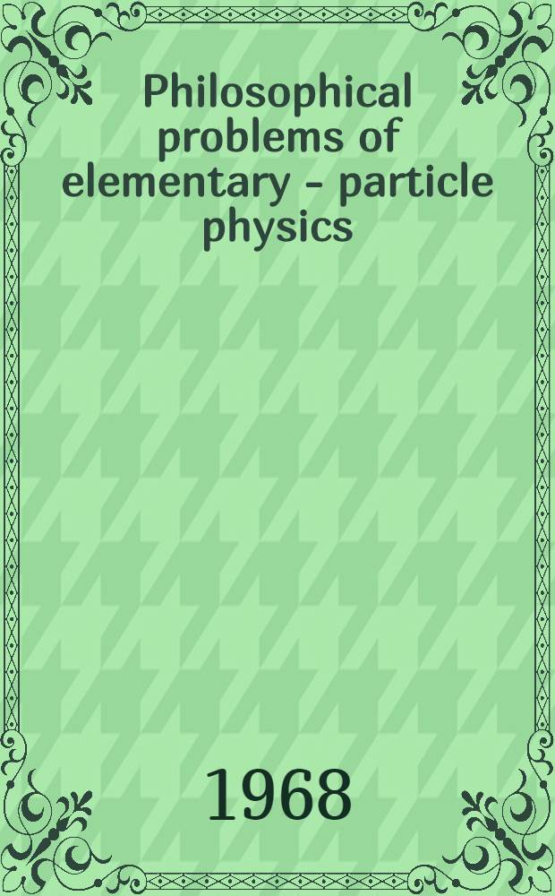 Philosophical problems of elementary - particle physics : Collected articles : Transl. from the Russ ..