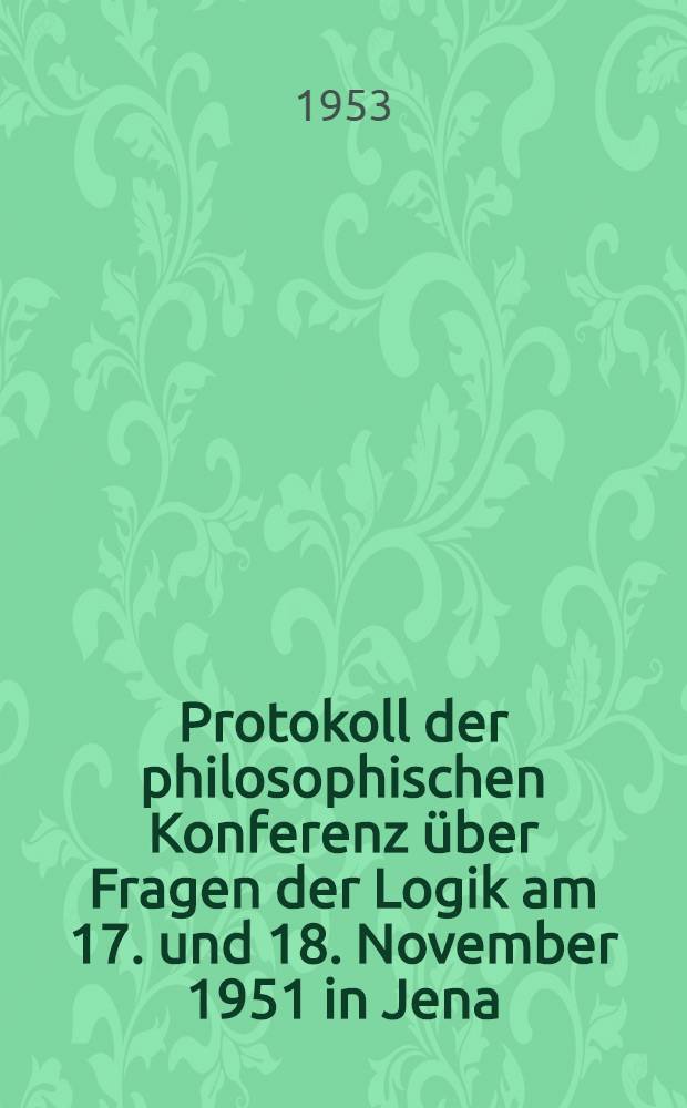 Protokoll der philosophischen Konferenz über Fragen der Logik am 17. und 18. November 1951 in Jena